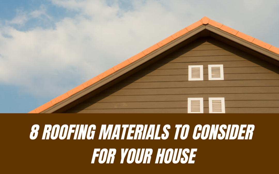 8 Roofing Materials To Consider for Your House