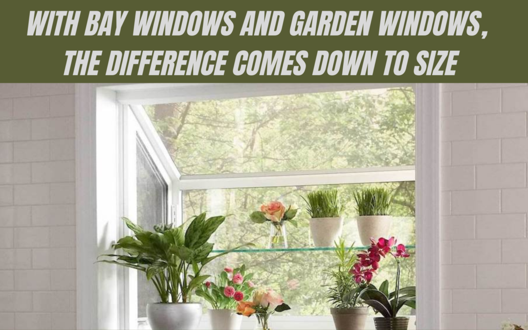 With Bay Windows And Garden Windows, The Difference Comes Down To Size