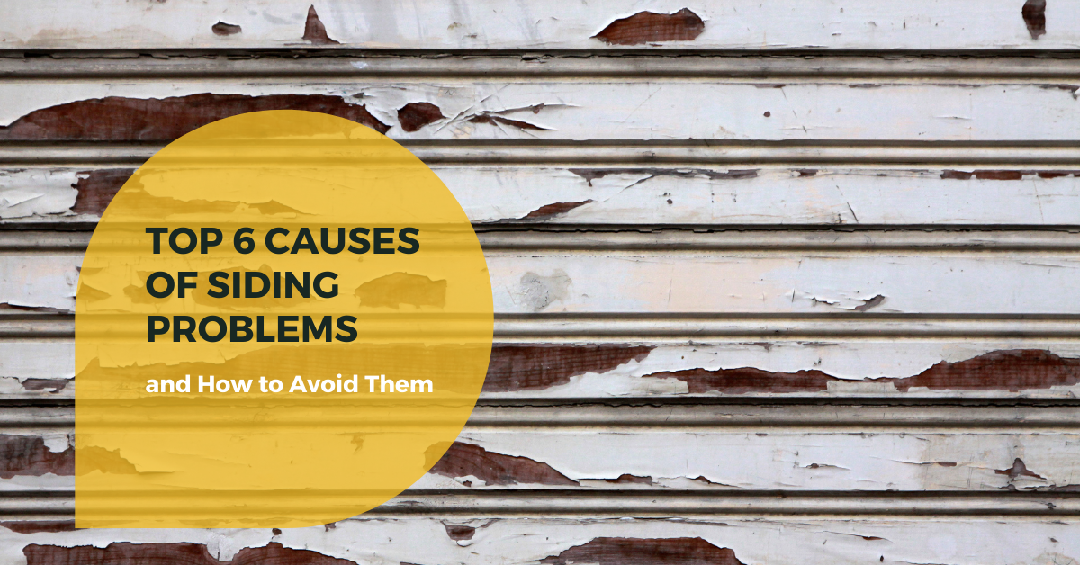 Top 6 Causes of Siding Problems and How to Avoid Them