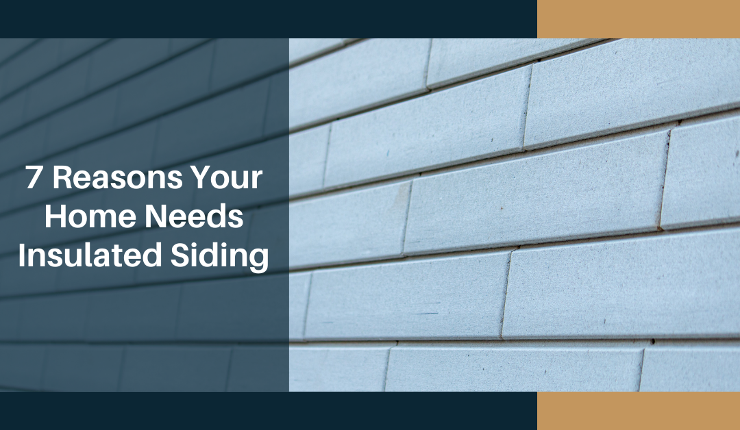 7 Reasons Your Home Needs Insulated Siding