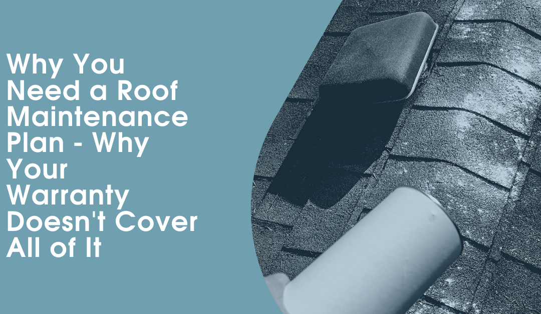 Why You Need a Roof Maintenance Plan – and Why Your Warranty Doesn’t Cover All of It