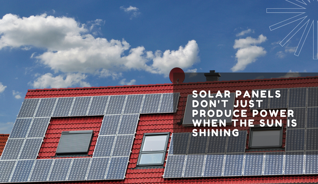 Solar panels don’t just produce power when the sun is shining