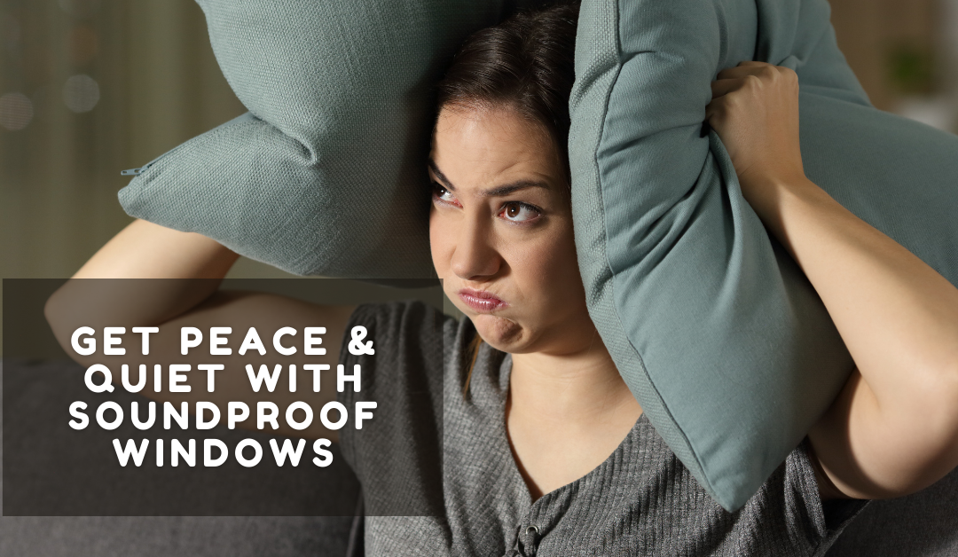 Get Peace & Quiet With Soundproof Windows